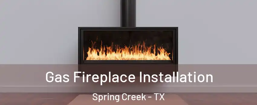 Gas Fireplace Installation Spring Creek - TX