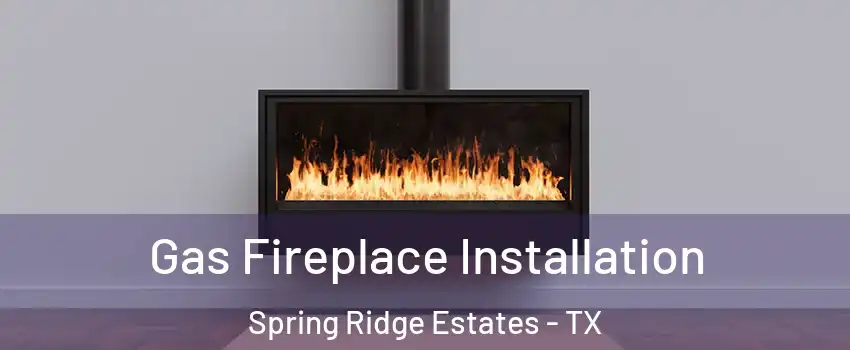 Gas Fireplace Installation Spring Ridge Estates - TX
