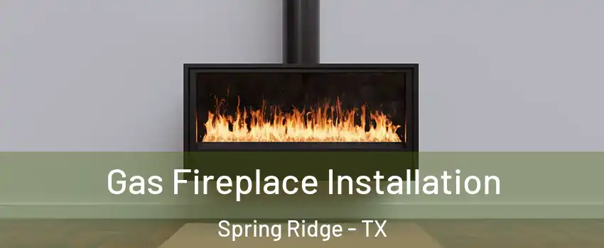 Gas Fireplace Installation Spring Ridge - TX
