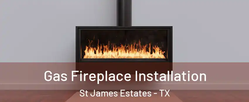 Gas Fireplace Installation St James Estates - TX