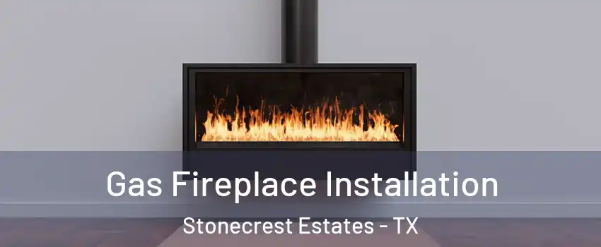 Gas Fireplace Installation Stonecrest Estates - TX