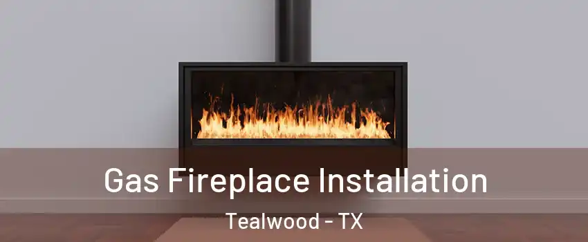 Gas Fireplace Installation Tealwood - TX
