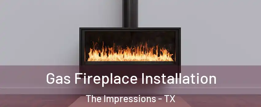 Gas Fireplace Installation The Impressions - TX