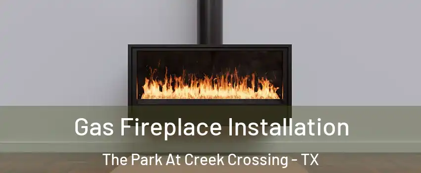 Gas Fireplace Installation The Park At Creek Crossing - TX