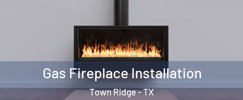 Gas Fireplace Installation Town Ridge - TX