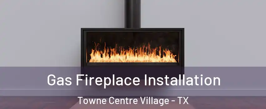 Gas Fireplace Installation Towne Centre Village - TX
