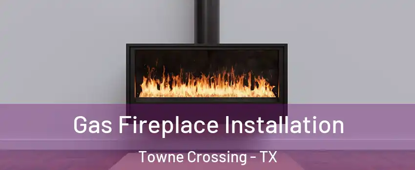 Gas Fireplace Installation Towne Crossing - TX