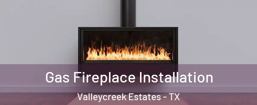 Gas Fireplace Installation Valleycreek Estates - TX