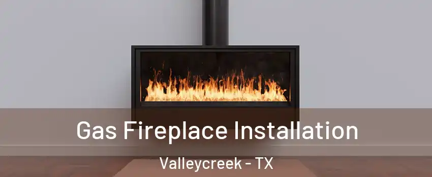 Gas Fireplace Installation Valleycreek - TX