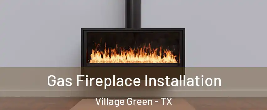 Gas Fireplace Installation Village Green - TX