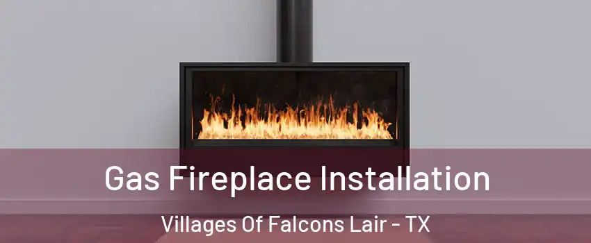 Gas Fireplace Installation Villages Of Falcons Lair - TX