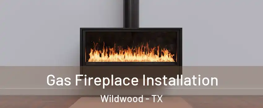 Gas Fireplace Installation Wildwood - TX