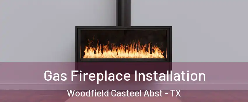 Gas Fireplace Installation Woodfield Casteel Abst - TX