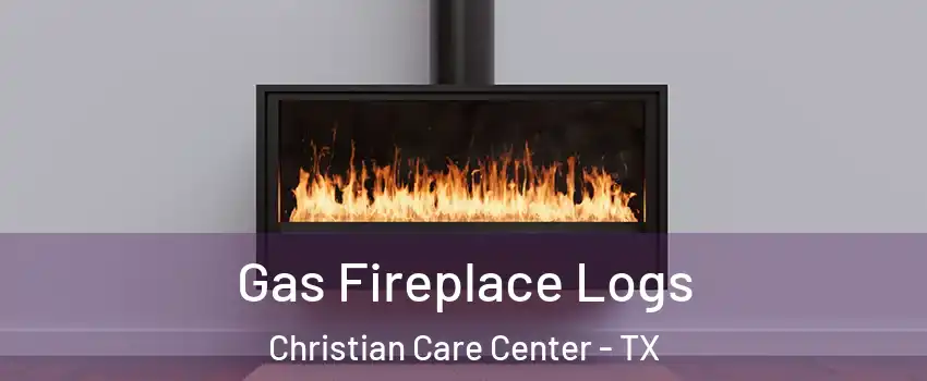 Gas Fireplace Logs Christian Care Center - TX