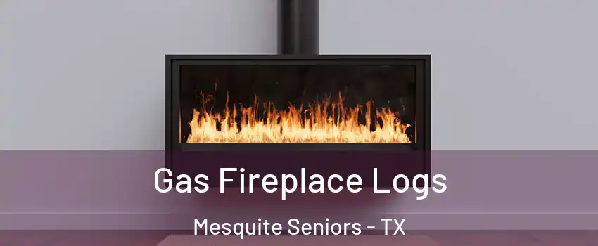 Gas Fireplace Logs Mesquite Seniors - TX