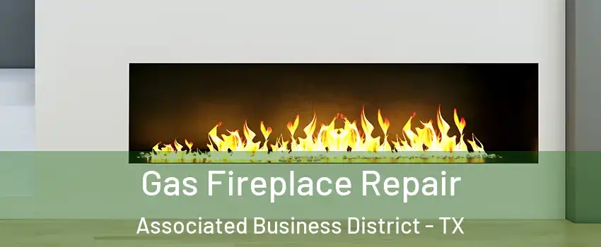 Gas Fireplace Repair Associated Business District - TX