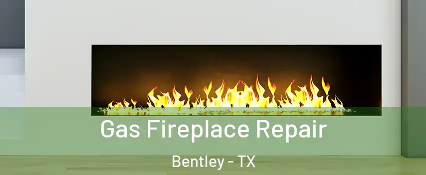 Gas Fireplace Repair Bentley - TX