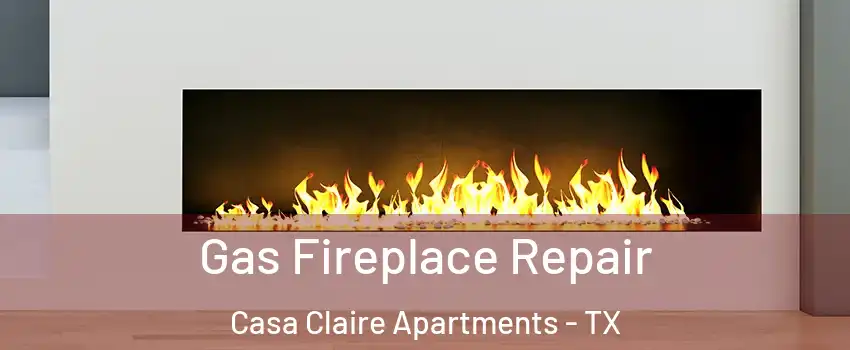 Gas Fireplace Repair Casa Claire Apartments - TX