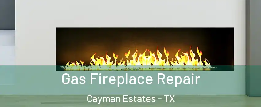 Gas Fireplace Repair Cayman Estates - TX