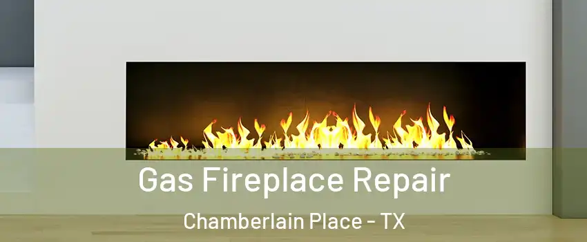 Gas Fireplace Repair Chamberlain Place - TX
