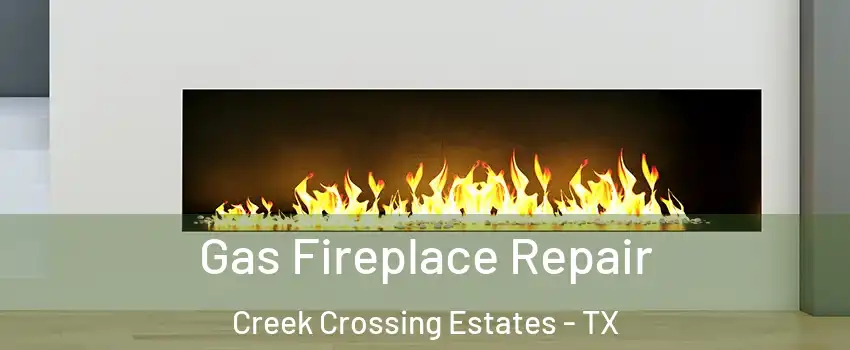 Gas Fireplace Repair Creek Crossing Estates - TX