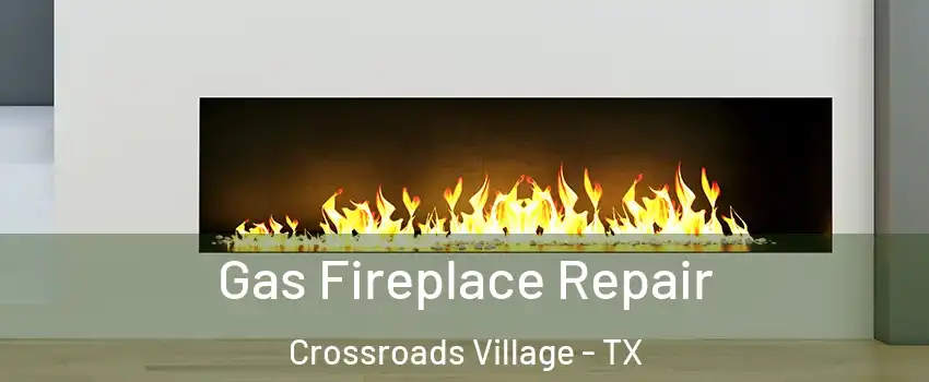 Gas Fireplace Repair Crossroads Village - TX