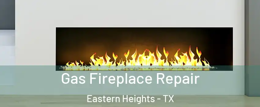 Gas Fireplace Repair Eastern Heights - TX