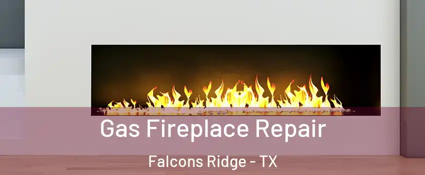 Gas Fireplace Repair Falcons Ridge - TX