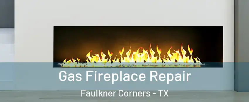 Gas Fireplace Repair Faulkner Corners - TX