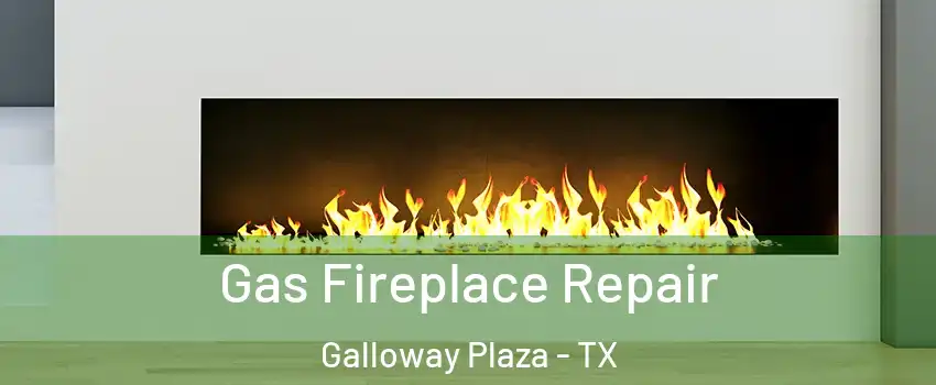Gas Fireplace Repair Galloway Plaza - TX