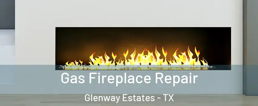 Gas Fireplace Repair Glenway Estates - TX