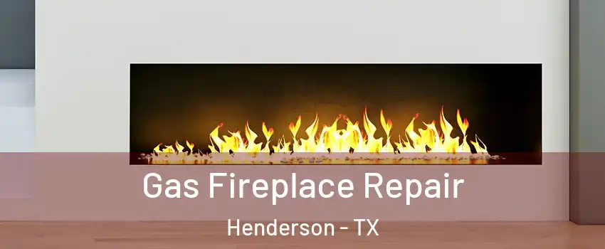 Gas Fireplace Repair Henderson - TX