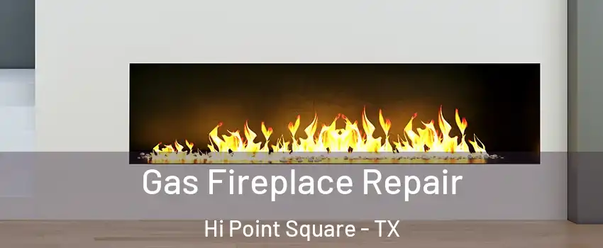 Gas Fireplace Repair Hi Point Square - TX
