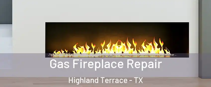 Gas Fireplace Repair Highland Terrace - TX
