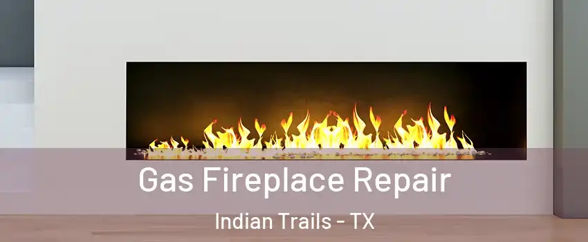 Gas Fireplace Repair Indian Trails - TX