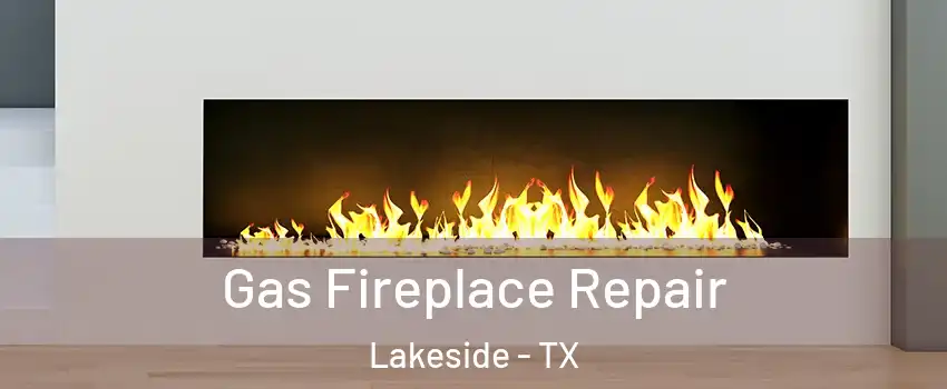 Gas Fireplace Repair Lakeside - TX