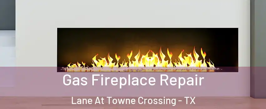 Gas Fireplace Repair Lane At Towne Crossing - TX