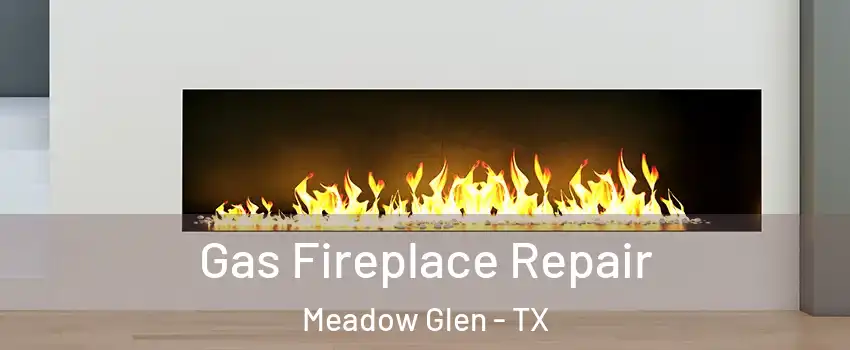 Gas Fireplace Repair Meadow Glen - TX
