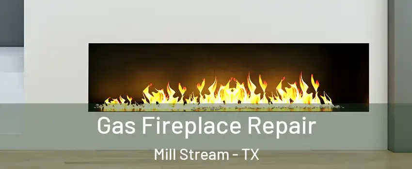 Gas Fireplace Repair Mill Stream - TX