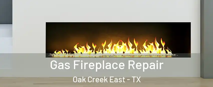Gas Fireplace Repair Oak Creek East - TX
