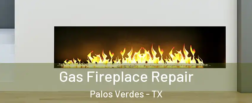 Gas Fireplace Repair Palos Verdes - TX