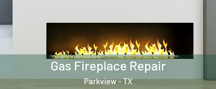 Gas Fireplace Repair Parkview - TX