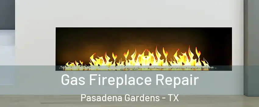 Gas Fireplace Repair Pasadena Gardens - TX