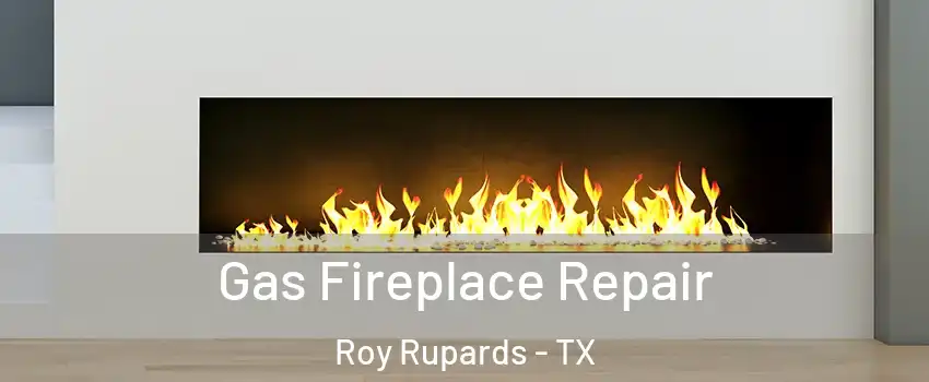 Gas Fireplace Repair Roy Rupards - TX