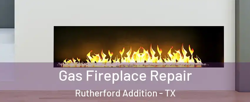 Gas Fireplace Repair Rutherford Addition - TX