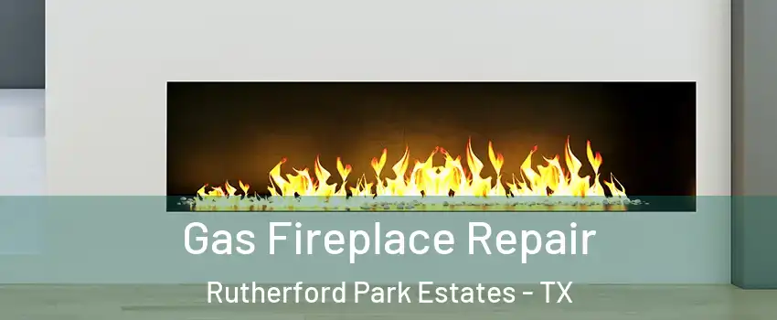 Gas Fireplace Repair Rutherford Park Estates - TX