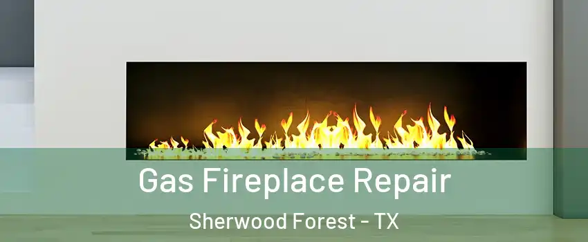 Gas Fireplace Repair Sherwood Forest - TX
