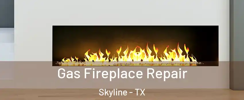 Gas Fireplace Repair Skyline - TX