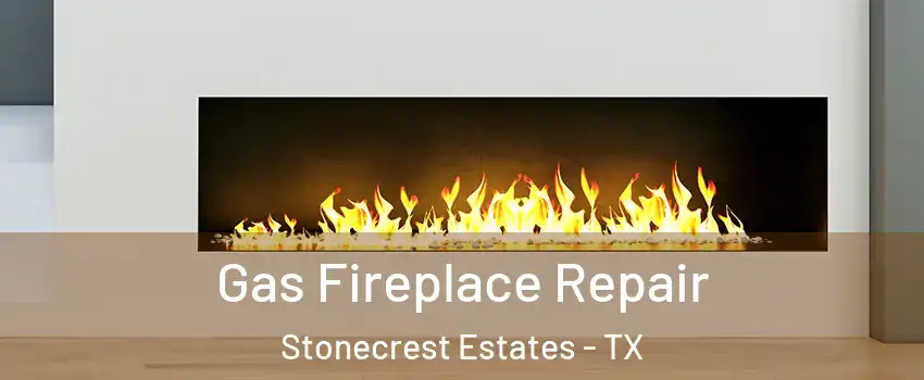 Gas Fireplace Repair Stonecrest Estates - TX