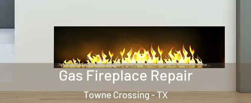Gas Fireplace Repair Towne Crossing - TX